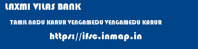 LAXMI VILAS BANK  TAMIL NADU KARUR VENGAMEDU VENGAMEDU KARUR  ifsc code